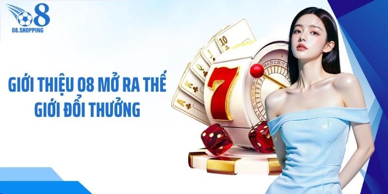 Giới thiệu O8 mở ra thế giới đổi thưởng