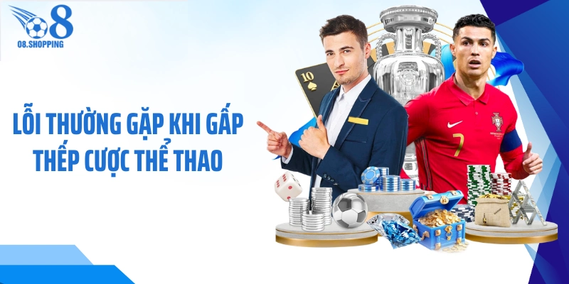 Lỗi thường gặp khi gấp thếp cược thể thao